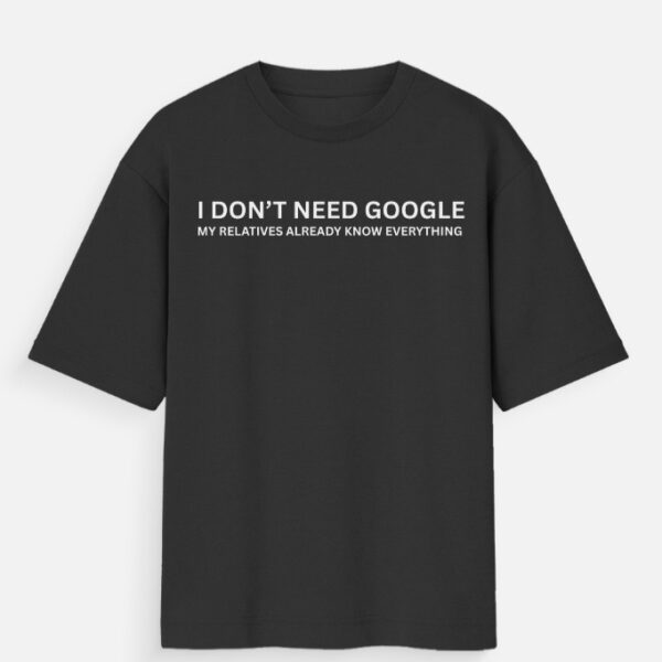 I Don’t need Google Unisex Oversized Standard T-Shirt